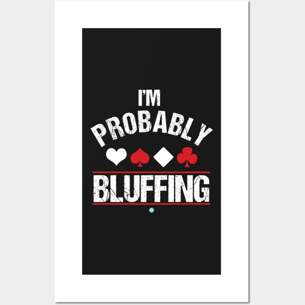 I'm Probably Bluffing - Funny Poker Cards Gift Wall Art by woormle